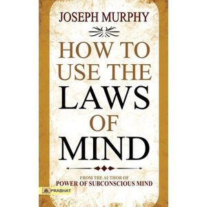 How to Use The Laws of Mind -- Joseph Murphy
